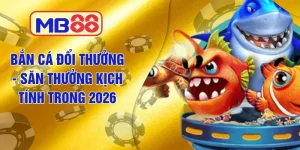 Bắn Cá Đổi Thưởng - Săn Thưởng Kịch Tính Trong 2026