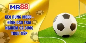 Kèo Rung MB88 - Đỉnh Cao Trải Nghiệm Cá Cược Trực Tiếp